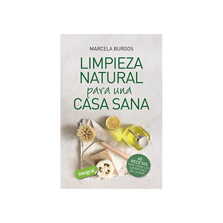LIMPIEZA NATURAL PARA UNA CASA SANA - 60 RECETAS PARA TODAS LAS SUPERFICIES DE LA CASA.